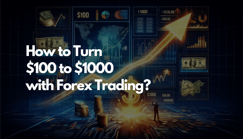 How to Turn $100 to $1000 with Forex Trading